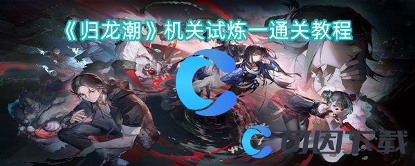 《归龙潮》机关试炼一通关教程