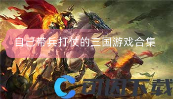 自己带兵打仗的三国游戏合集